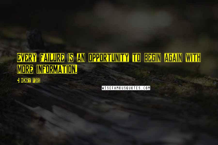 Henry Ford Quotes: Every failure is an opportunity to begin again with more information.