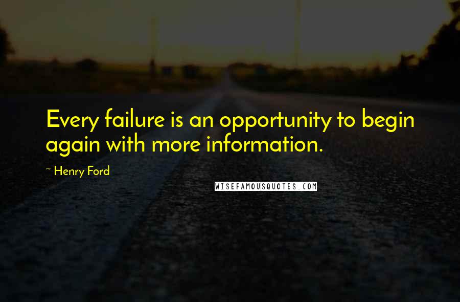 Henry Ford Quotes: Every failure is an opportunity to begin again with more information.