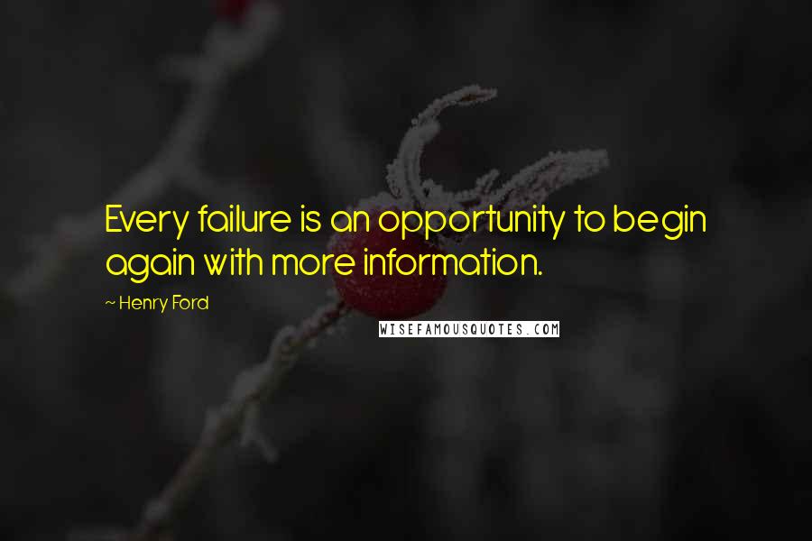 Henry Ford Quotes: Every failure is an opportunity to begin again with more information.