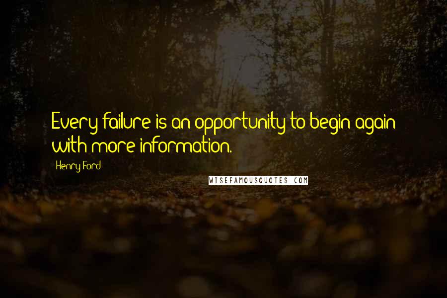Henry Ford Quotes: Every failure is an opportunity to begin again with more information.