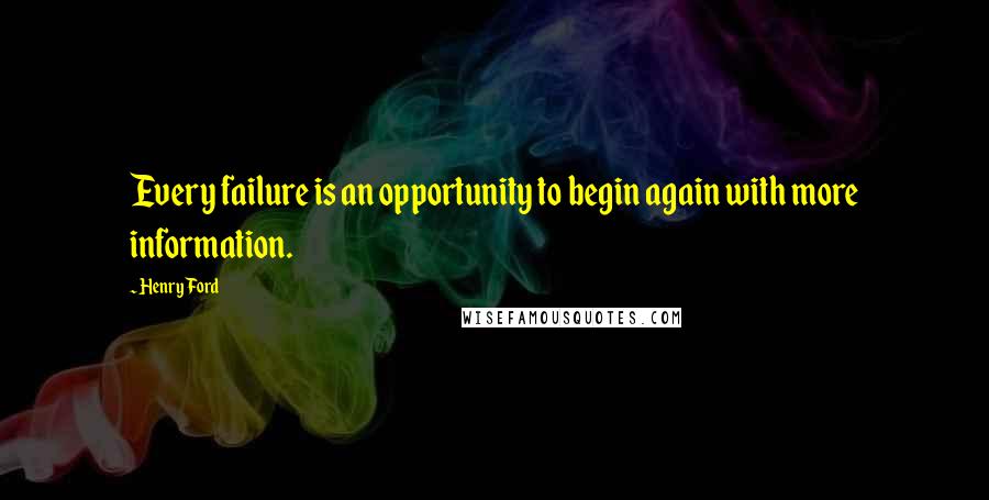 Henry Ford Quotes: Every failure is an opportunity to begin again with more information.