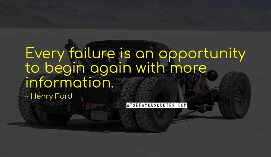 Henry Ford Quotes: Every failure is an opportunity to begin again with more information.