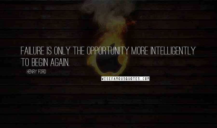 Henry Ford Quotes: Failure is only the opportunity more intelligently to begin again.