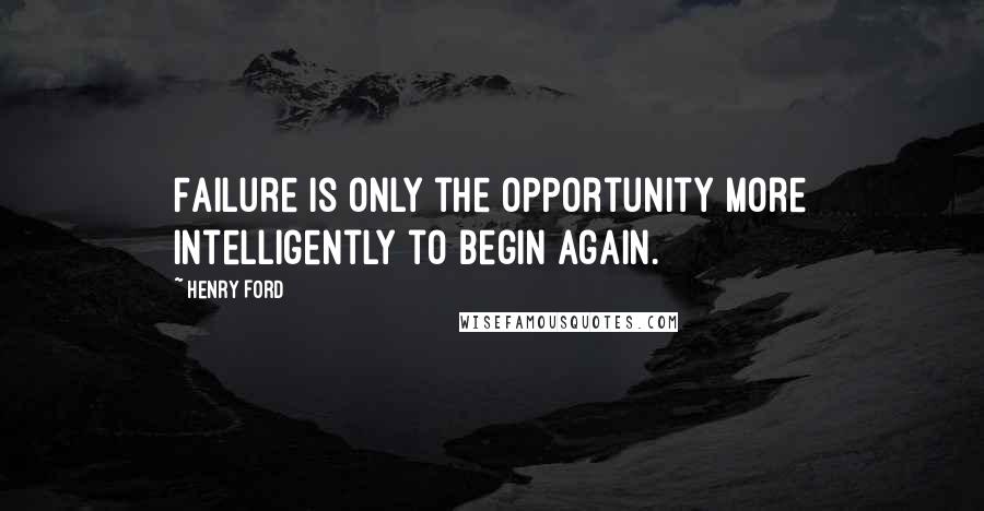 Henry Ford Quotes: Failure is only the opportunity more intelligently to begin again.