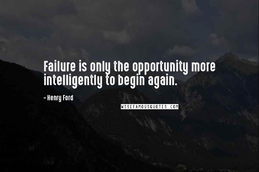 Henry Ford Quotes: Failure is only the opportunity more intelligently to begin again.