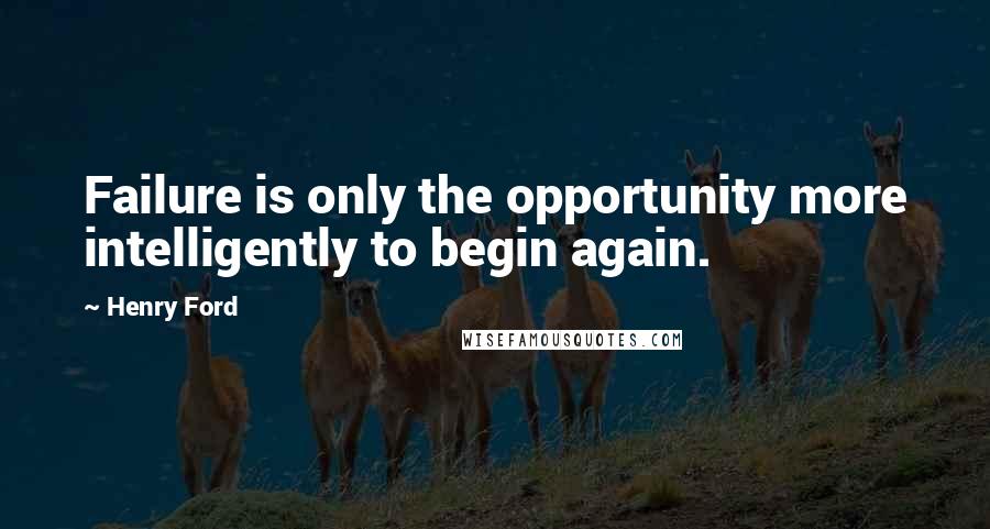 Henry Ford Quotes: Failure is only the opportunity more intelligently to begin again.