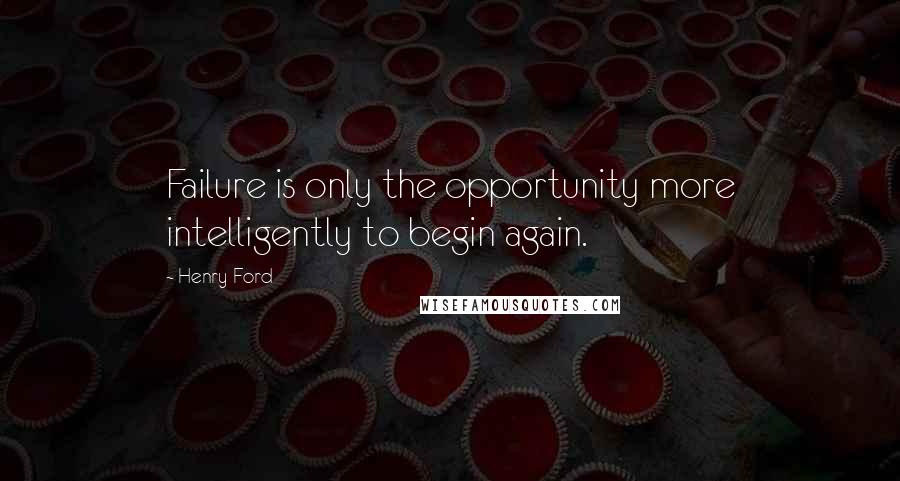 Henry Ford Quotes: Failure is only the opportunity more intelligently to begin again.