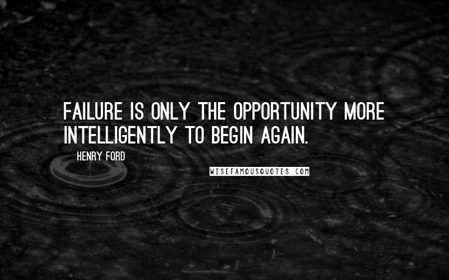 Henry Ford Quotes: Failure is only the opportunity more intelligently to begin again.