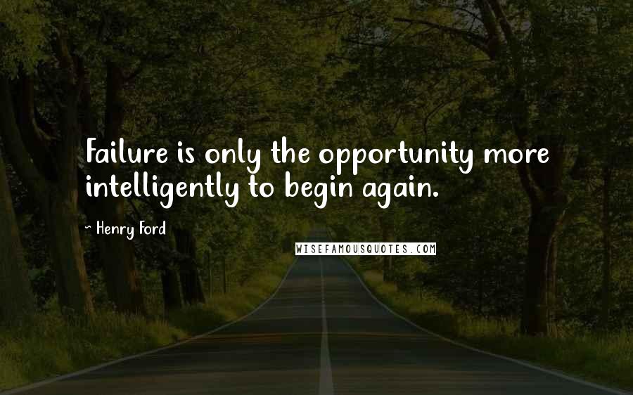 Henry Ford Quotes: Failure is only the opportunity more intelligently to begin again.