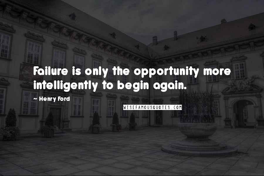 Henry Ford Quotes: Failure is only the opportunity more intelligently to begin again.