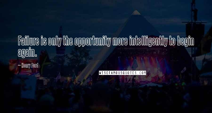 Henry Ford Quotes: Failure is only the opportunity more intelligently to begin again.