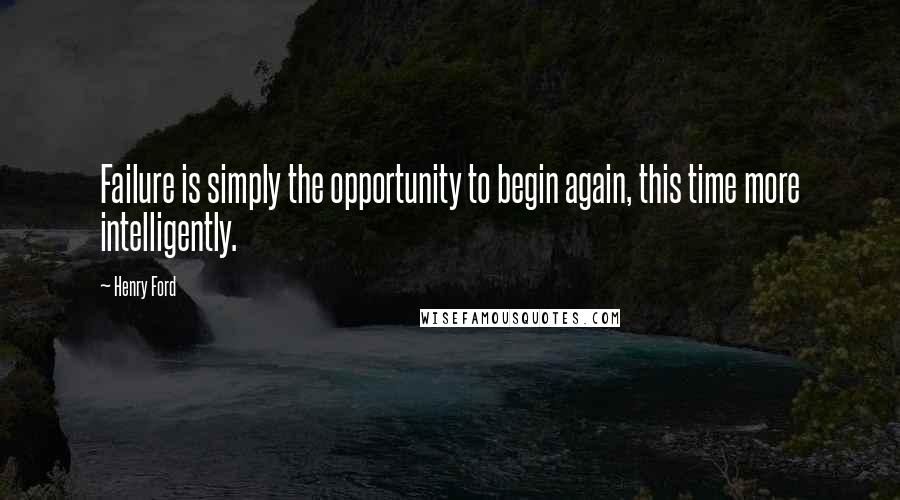 Henry Ford Quotes: Failure is simply the opportunity to begin again, this time more intelligently.