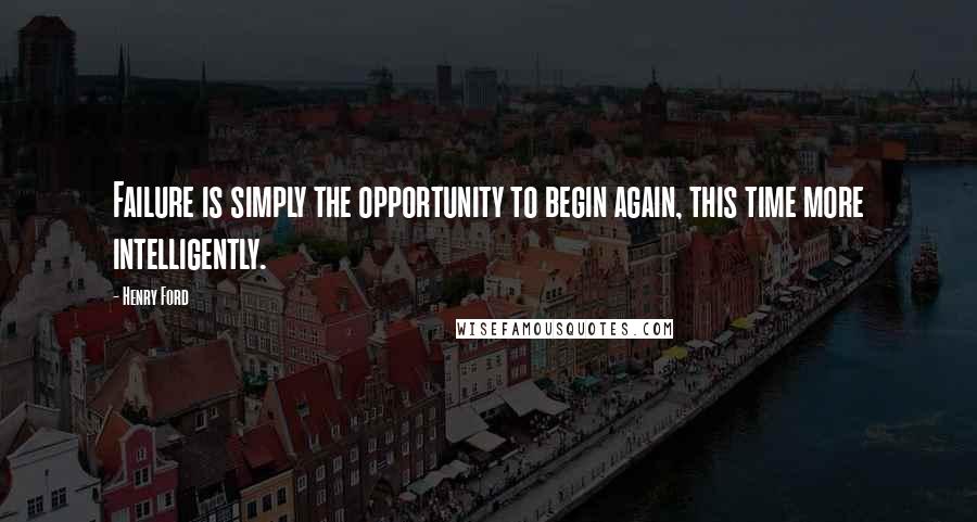 Henry Ford Quotes: Failure is simply the opportunity to begin again, this time more intelligently.