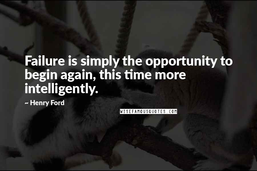 Henry Ford Quotes: Failure is simply the opportunity to begin again, this time more intelligently.