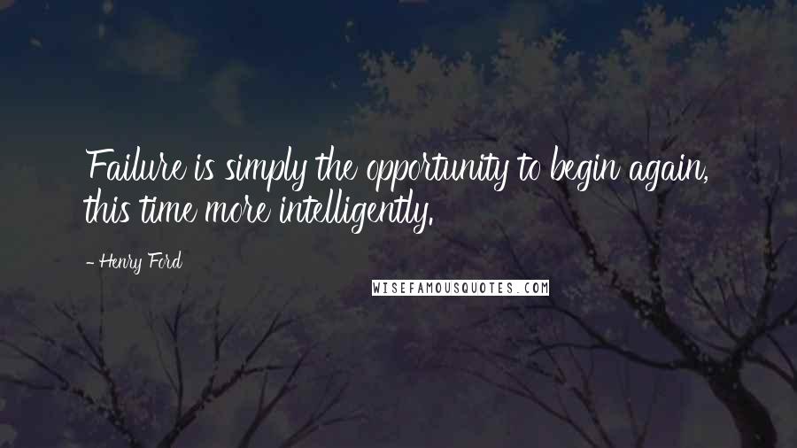 Henry Ford Quotes: Failure is simply the opportunity to begin again, this time more intelligently.