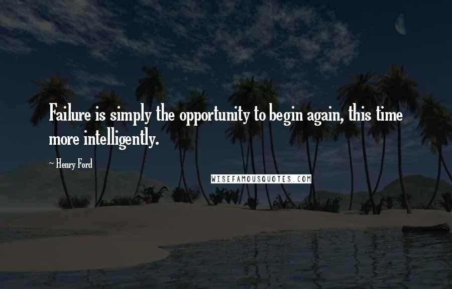 Henry Ford Quotes: Failure is simply the opportunity to begin again, this time more intelligently.