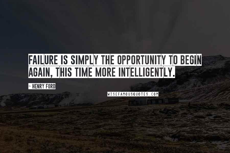 Henry Ford Quotes: Failure is simply the opportunity to begin again, this time more intelligently.