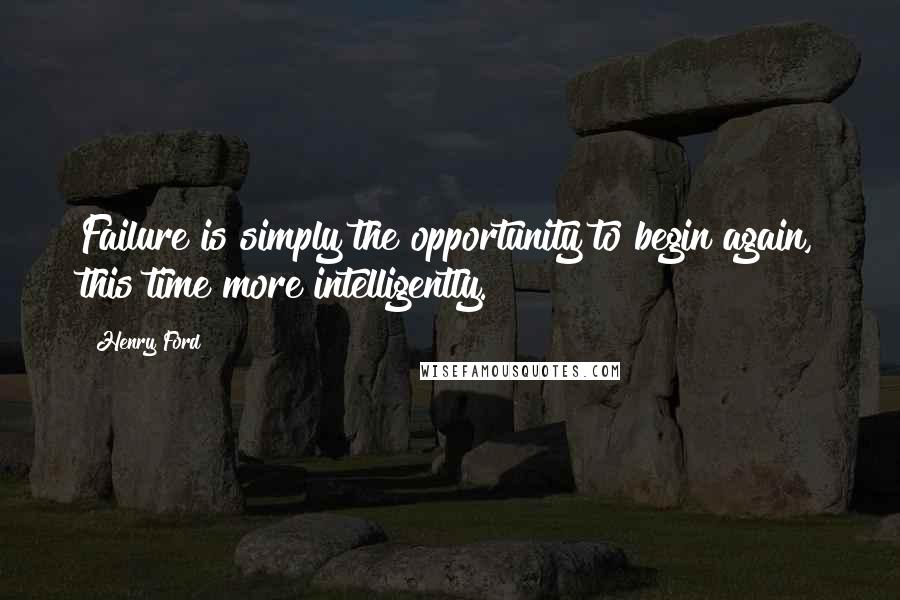 Henry Ford Quotes: Failure is simply the opportunity to begin again, this time more intelligently.