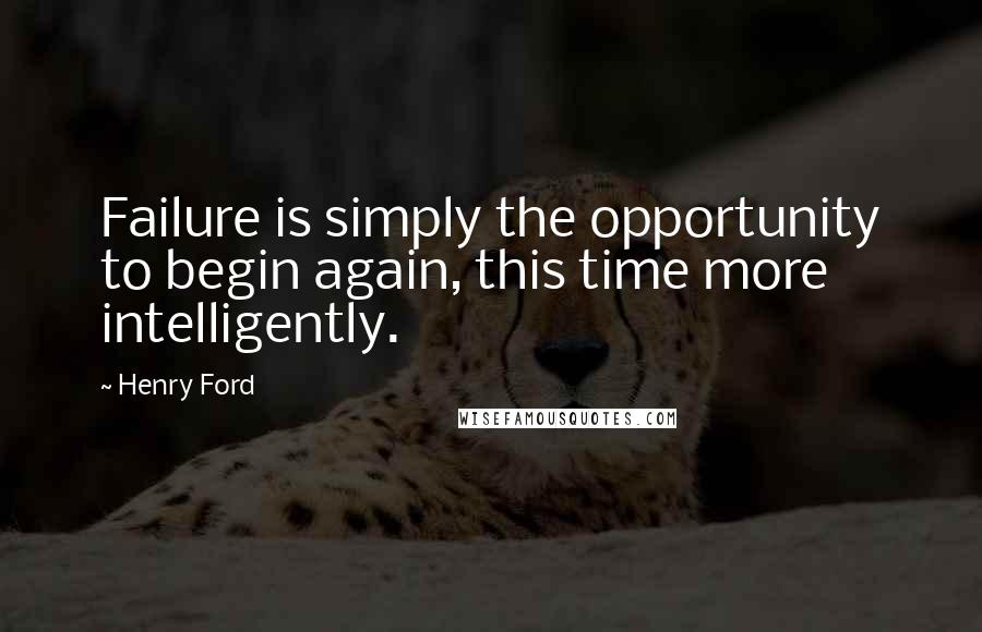 Henry Ford Quotes: Failure is simply the opportunity to begin again, this time more intelligently.