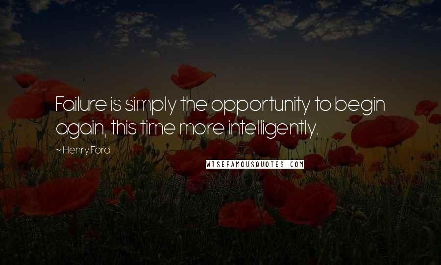 Henry Ford Quotes: Failure is simply the opportunity to begin again, this time more intelligently.