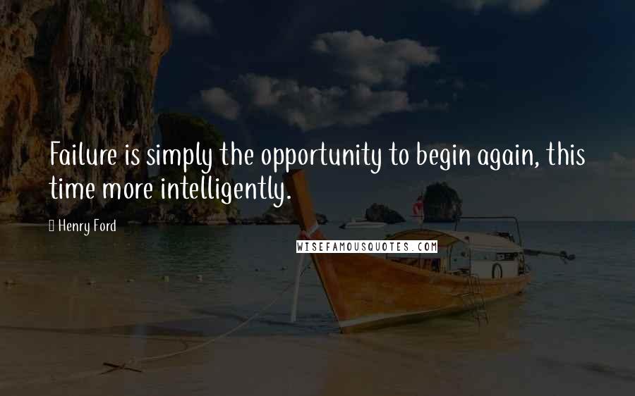 Henry Ford Quotes: Failure is simply the opportunity to begin again, this time more intelligently.