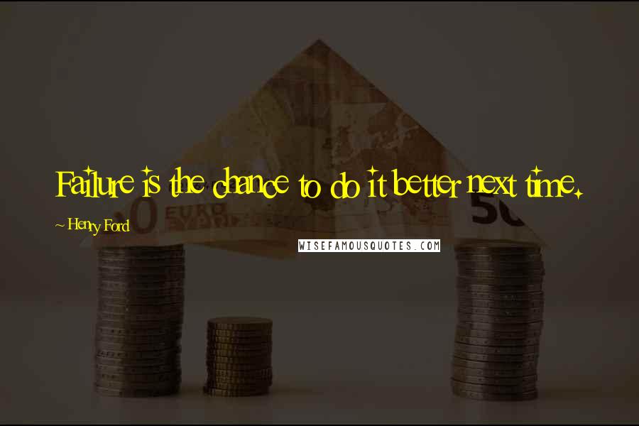 Henry Ford Quotes: Failure is the chance to do it better next time.