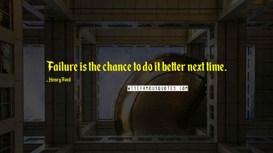 Henry Ford Quotes: Failure is the chance to do it better next time.