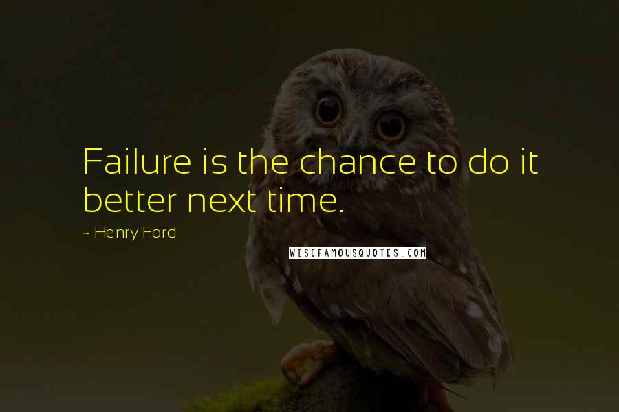 Henry Ford Quotes: Failure is the chance to do it better next time.