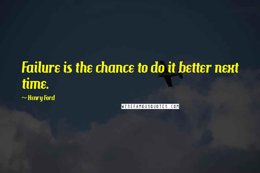 Henry Ford Quotes: Failure is the chance to do it better next time.