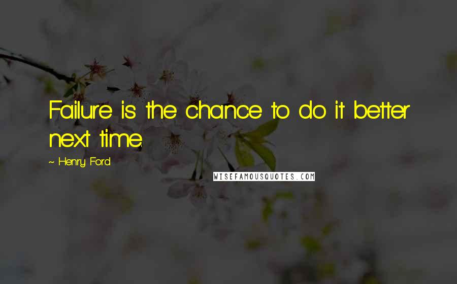 Henry Ford Quotes: Failure is the chance to do it better next time.