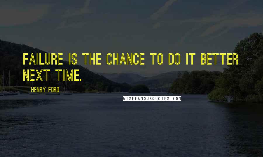 Henry Ford Quotes: Failure is the chance to do it better next time.