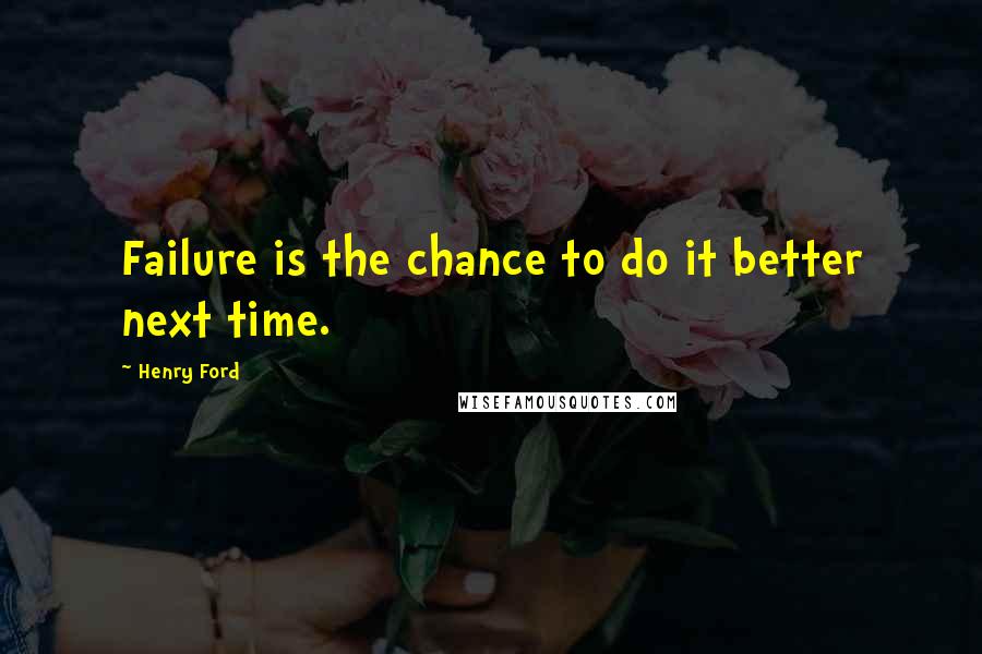 Henry Ford Quotes: Failure is the chance to do it better next time.