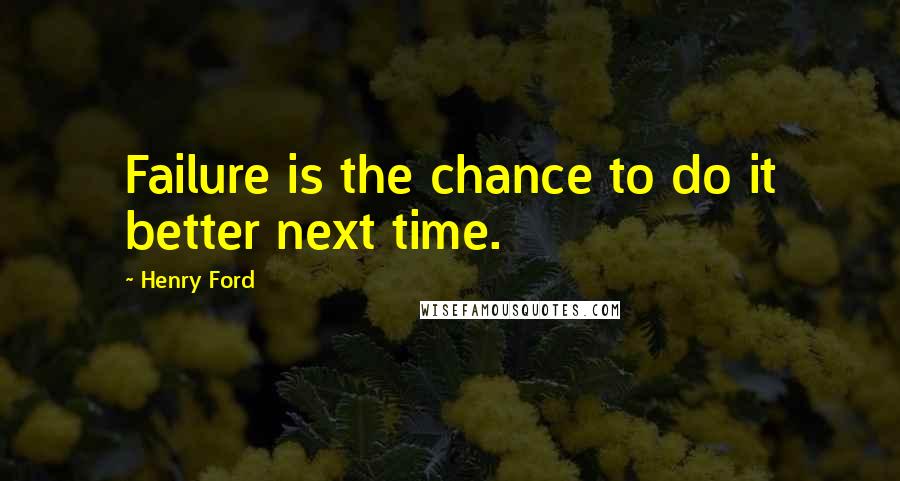 Henry Ford Quotes: Failure is the chance to do it better next time.