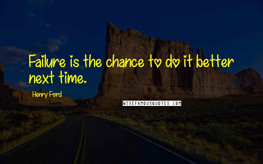 Henry Ford Quotes: Failure is the chance to do it better next time.