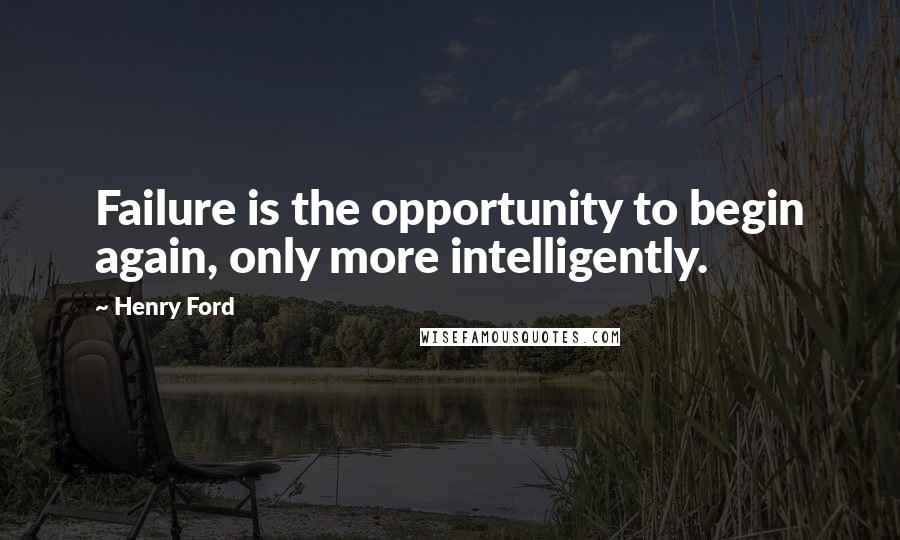 Henry Ford Quotes: Failure is the opportunity to begin again, only more intelligently.