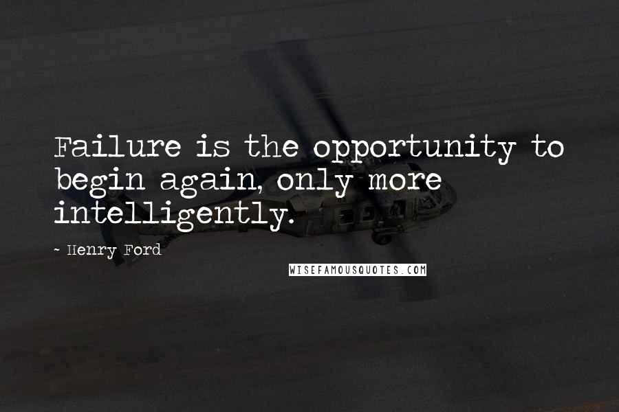 Henry Ford Quotes: Failure is the opportunity to begin again, only more intelligently.