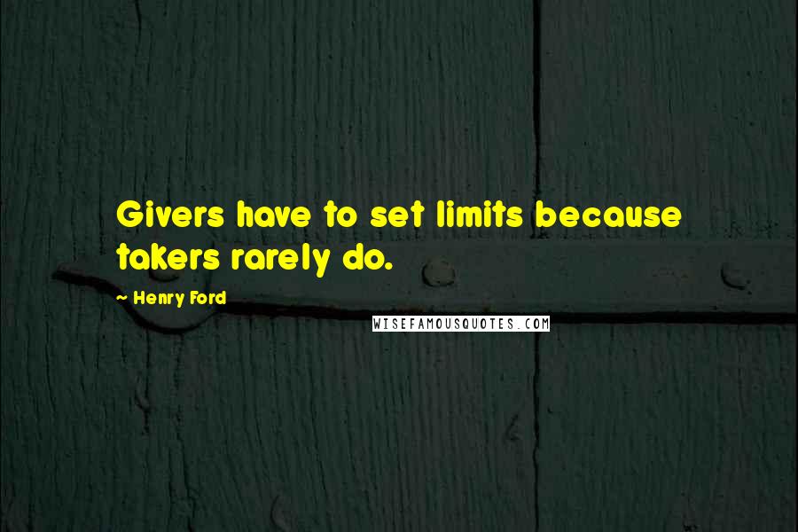 Henry Ford Quotes: Givers have to set limits because takers rarely do.