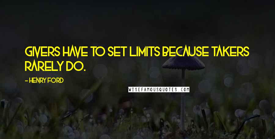 Henry Ford Quotes: Givers have to set limits because takers rarely do.