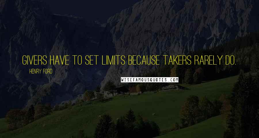 Henry Ford Quotes: Givers have to set limits because takers rarely do.