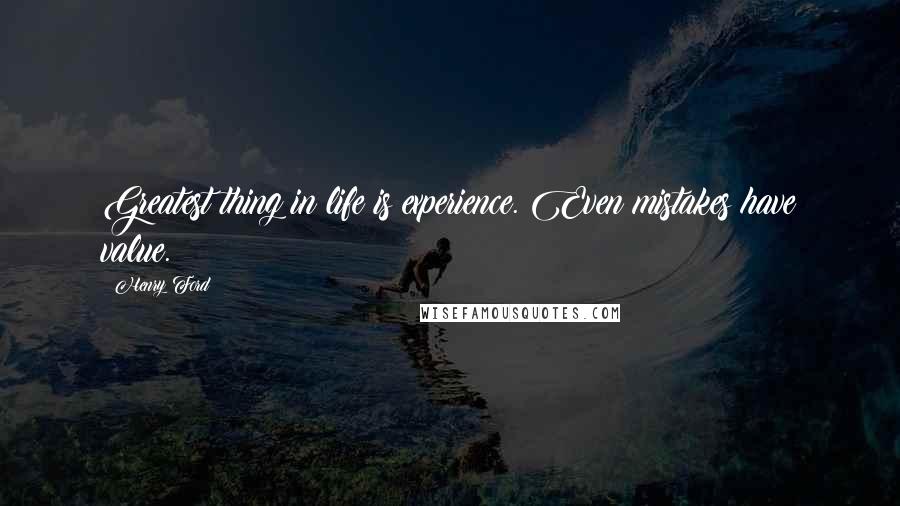 Henry Ford Quotes: Greatest thing in life is experience. Even mistakes have value.