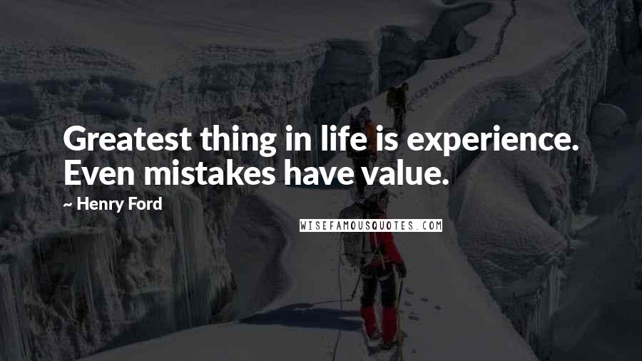 Henry Ford Quotes: Greatest thing in life is experience. Even mistakes have value.