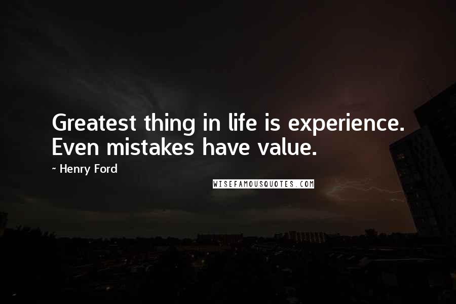 Henry Ford Quotes: Greatest thing in life is experience. Even mistakes have value.