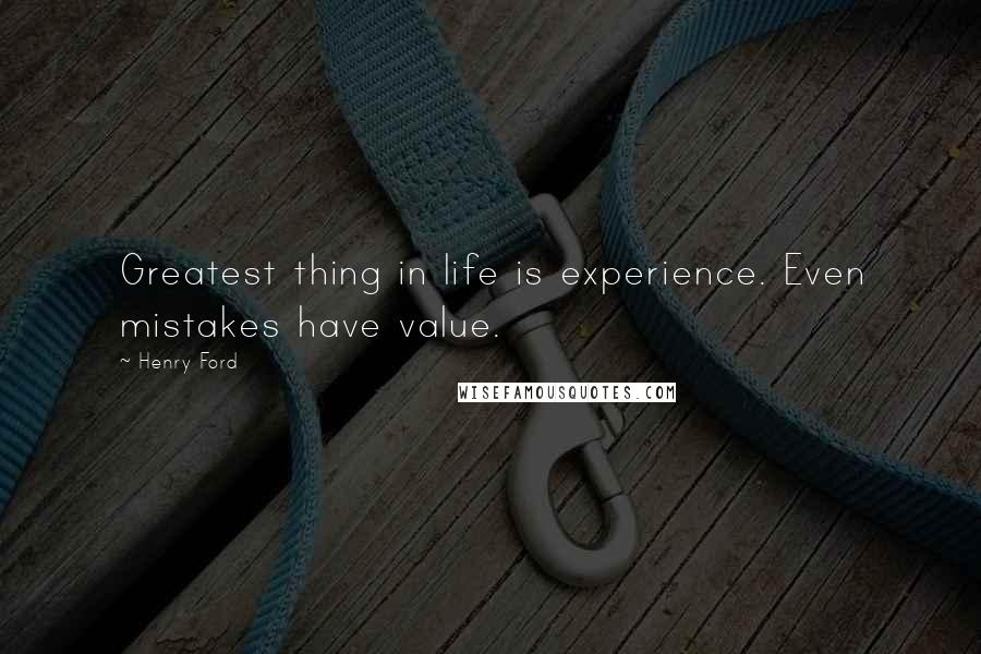 Henry Ford Quotes: Greatest thing in life is experience. Even mistakes have value.