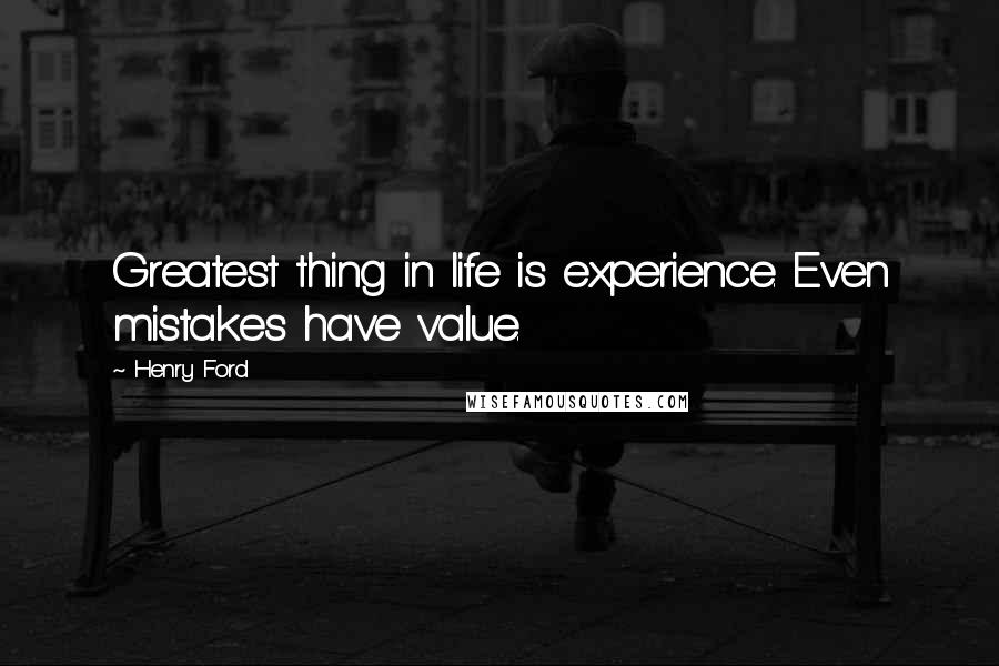 Henry Ford Quotes: Greatest thing in life is experience. Even mistakes have value.