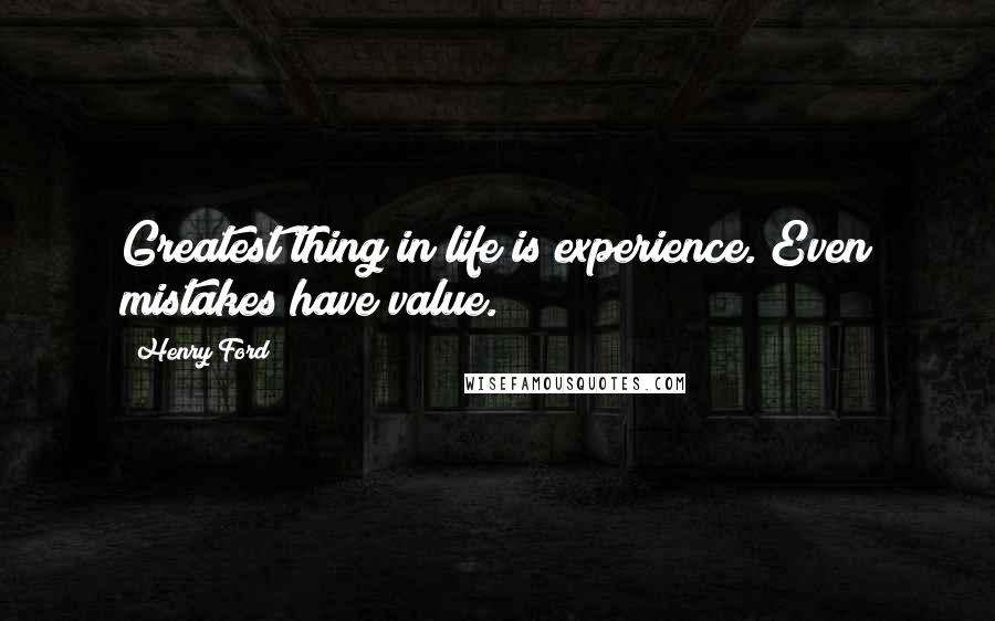 Henry Ford Quotes: Greatest thing in life is experience. Even mistakes have value.