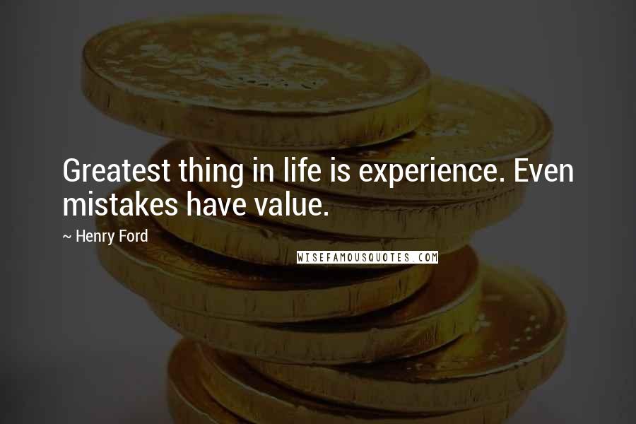 Henry Ford Quotes: Greatest thing in life is experience. Even mistakes have value.