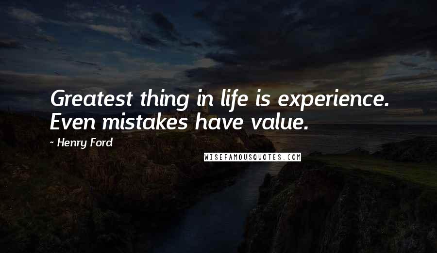 Henry Ford Quotes: Greatest thing in life is experience. Even mistakes have value.