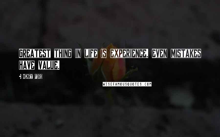 Henry Ford Quotes: Greatest thing in life is experience. Even mistakes have value.