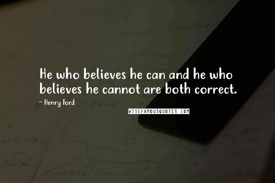 Henry Ford Quotes: He who believes he can and he who believes he cannot are both correct.