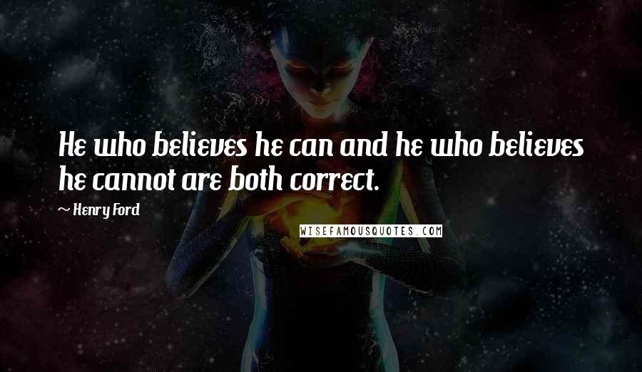 Henry Ford Quotes: He who believes he can and he who believes he cannot are both correct.
